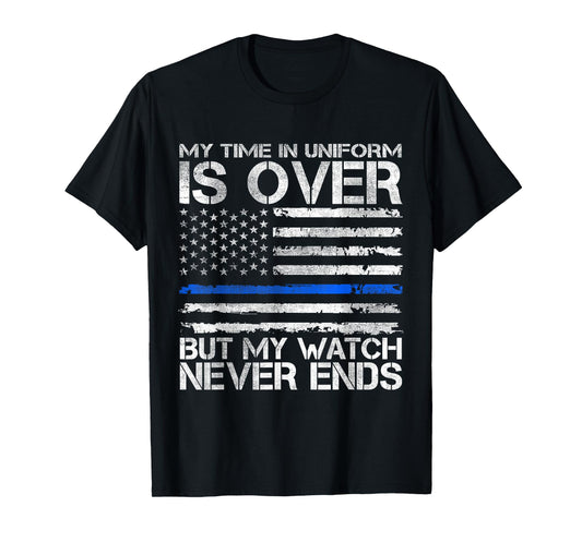 my time in uniform is over but my watch never ends Cops T-Shirt