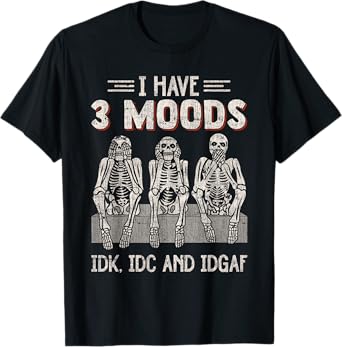 I Have 3 Moods IDK IDC And IDGAF Skeleton Careless T-Shirt