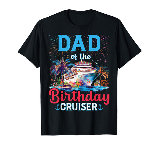 Dad Of The Birthday Cruiser Funny Cruise Birthday Gifts T-Shirt