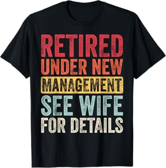Good Funny Gifts Retired Under New Management See Wife For Details Retirement T-Shirt