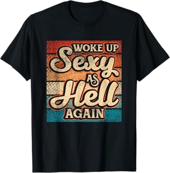 I Woke Up Sexy As Hell again Funny Saying Sarcastic Holiday T-Shirt