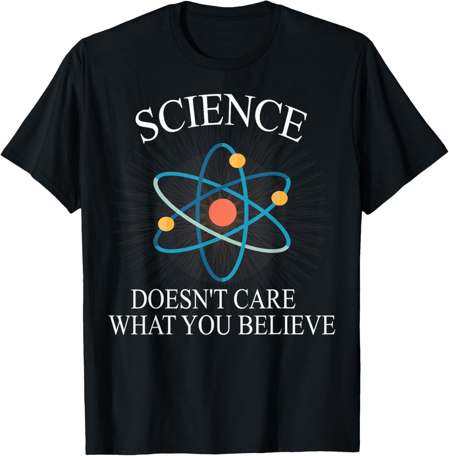 Science Doesn't Care What You Believe Funny Science Nerd T-Shirt