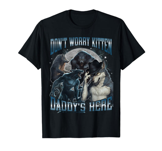 Don't Worry Kitten Daddy's Here Funny Hard Dank Meme Bootleg T-Shirt