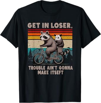 Get In Loser Trouble Ain't Gonna Make Itself Racoon T-Shirt