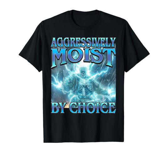 Aggressively Moist by Choice - Funny Hard Skeleton Meme T-Shirt