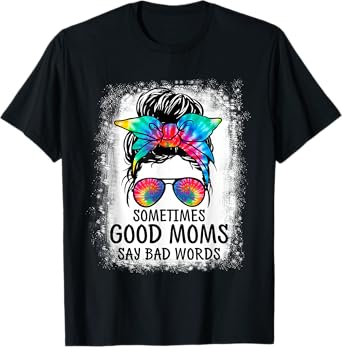 Sometimes Good Moms Say Bad Words Messy Bun Mother's Day T-Shirt