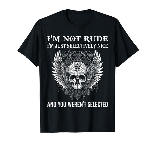 I'm Not Rude I'm Just Selectively Nice You Weren't Selected T-Shirt