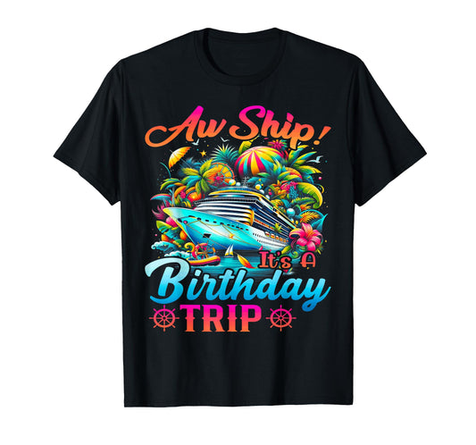 Aw Ship It's A Birthday Trip Birthday Cruise Vacation T-Shirt