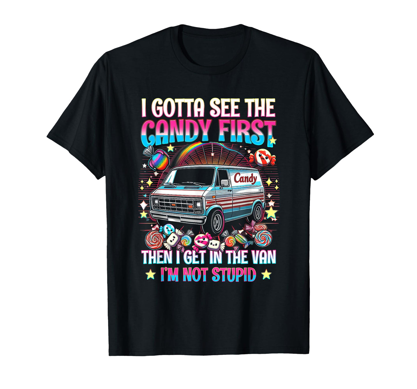 I Gotta See The Candy First Then I Get In The Van Not Stupid T-Shirt