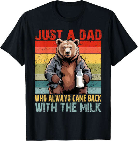 Just a dad who always came back with the milk fathers day T-Shirt
