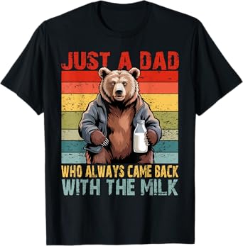 Just a dad who always came back with the milk fathers day T-Shirt