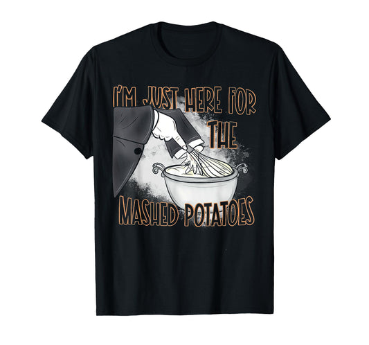 I'm Just Here For The Mash Potatoes T-Shirt