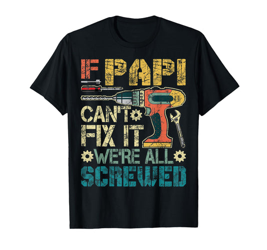 Mens If Papi Can't Fix it We're All Screwed Funny Fathers Gift T-Shirt