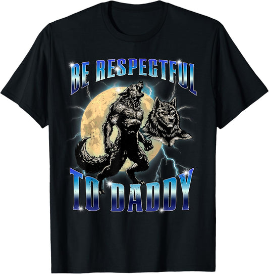 Be Respectful To Daddy Funny Alpha Wolf Meme Werewolf Cringe T-Shirt