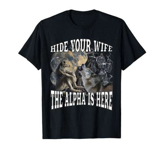Hide Your Wife The Alpha Is Here Funny Werewolf Wolf Meme T-Shirt