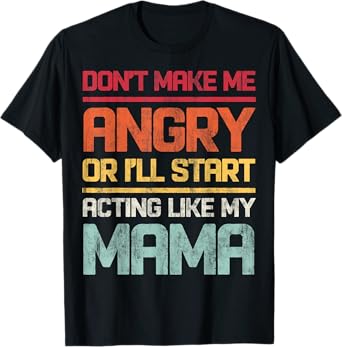 Don't Make Me Angry Or I'll Start Acting Like My Mama Retro T-Shirt