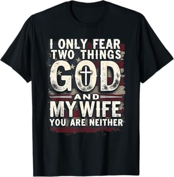 Humor Dad Husband I Only Fear Two Things God & My Wife T-Shirt
