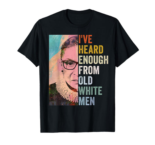 I've Heard Enough From Old White Men T-Shirt