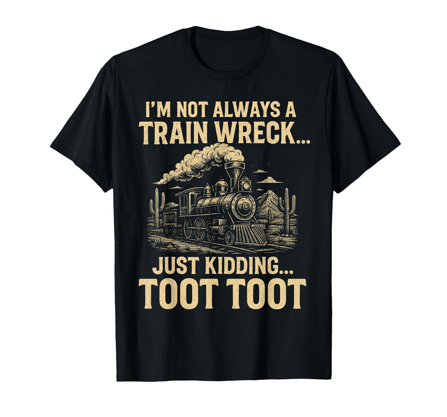 I'm Not Always A Train Wreck Just Kidding Toot Toot T-Shirt