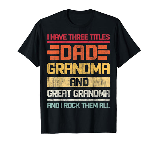 Three Titles Dad Grandma & Great Grandma And I Rock Them All T-Shirt