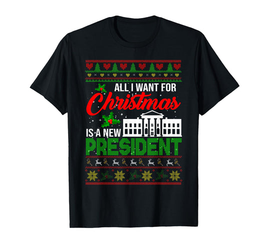All I Want For Christmas Is A New President Xmas Sweater T-Shirt