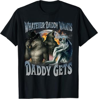 Whatever Daddy Wants Daddy Gets Funny Werewolf Meme Bootleg T-Shirt