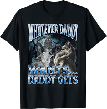 Whatever Daddy Wants Funny Cringe Werewolf Wolf Meme T-Shirt