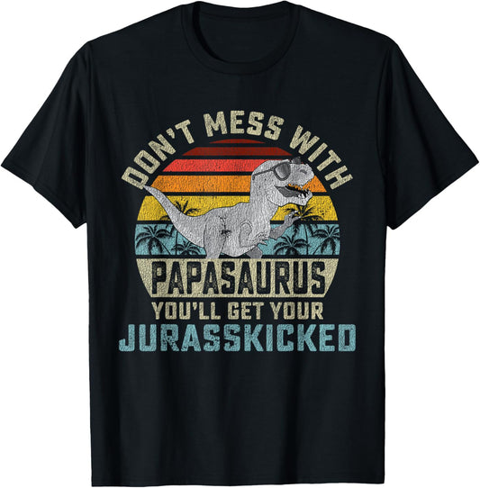 Don't Mess With Papasaurus You'll Get Jurasskicked Papa T-Shirt