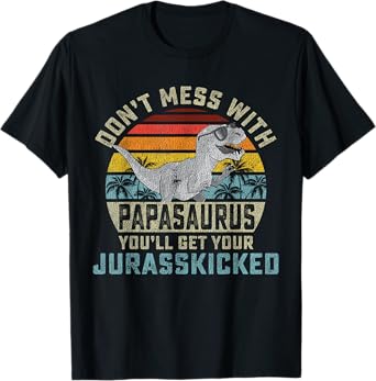 Matching Family Saurus Rex Gift Store Don't Mess With Papasaurus You'll Get Jurasskicked Papa T-Shirt