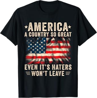 America a country so great even it's Haters won't leave T-Shirt