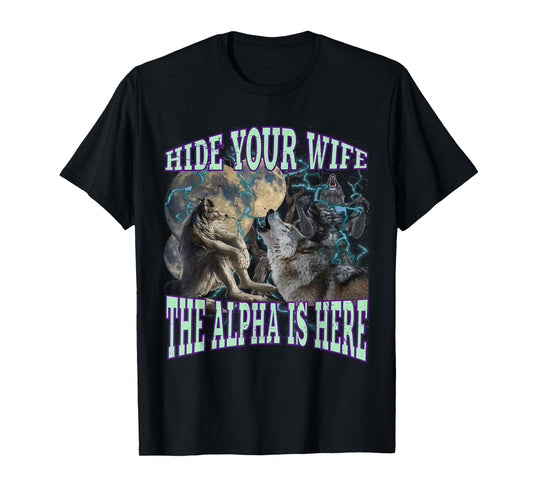 Hide Your Wife The Alpha Is Here Funny Werewolf Wolf Meme T-Shirt