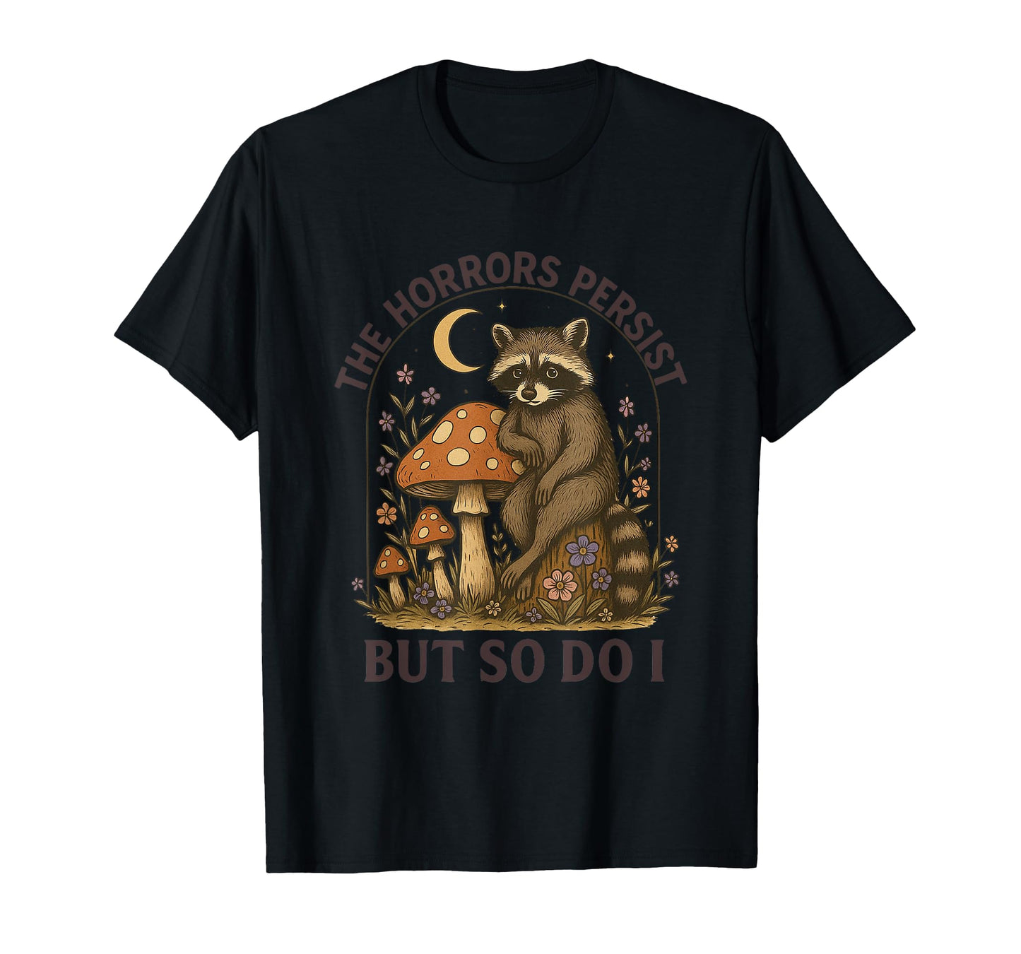 The Horrors Persist But So Do I T-Shirt
