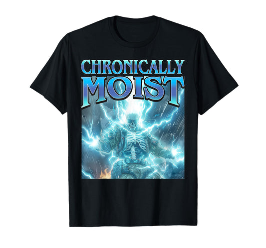 Chronically Moist - Funny Hard Skeleton Inappropriate Meme T-Shirt