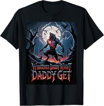 Whatever Daddy Wants Daddy Gets Funny Werewolf Meme T-Shirt