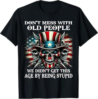 Skull Don't Mess With Old People We Didn't Get This Age T-Shirt