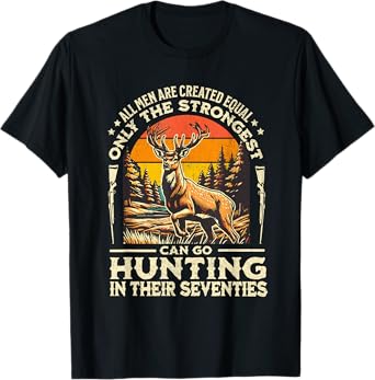 Only The strongest Can Go Hunting In Their Seventies T-Shirt