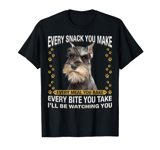 Every Snack You Make Funny Miniature Schnauzer Dog Mom Dad T-Shirt