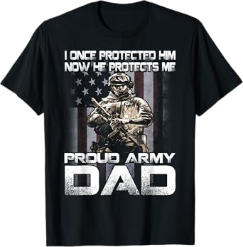 I Once Protected Him Now He Protects Me Proud Army Dad T-Shirt