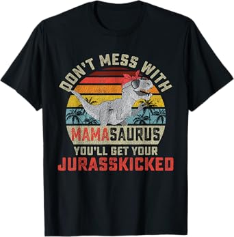 Dont Mess With Mamasaurus Youll Get Jurasskicked Mothers Day T-Shirt