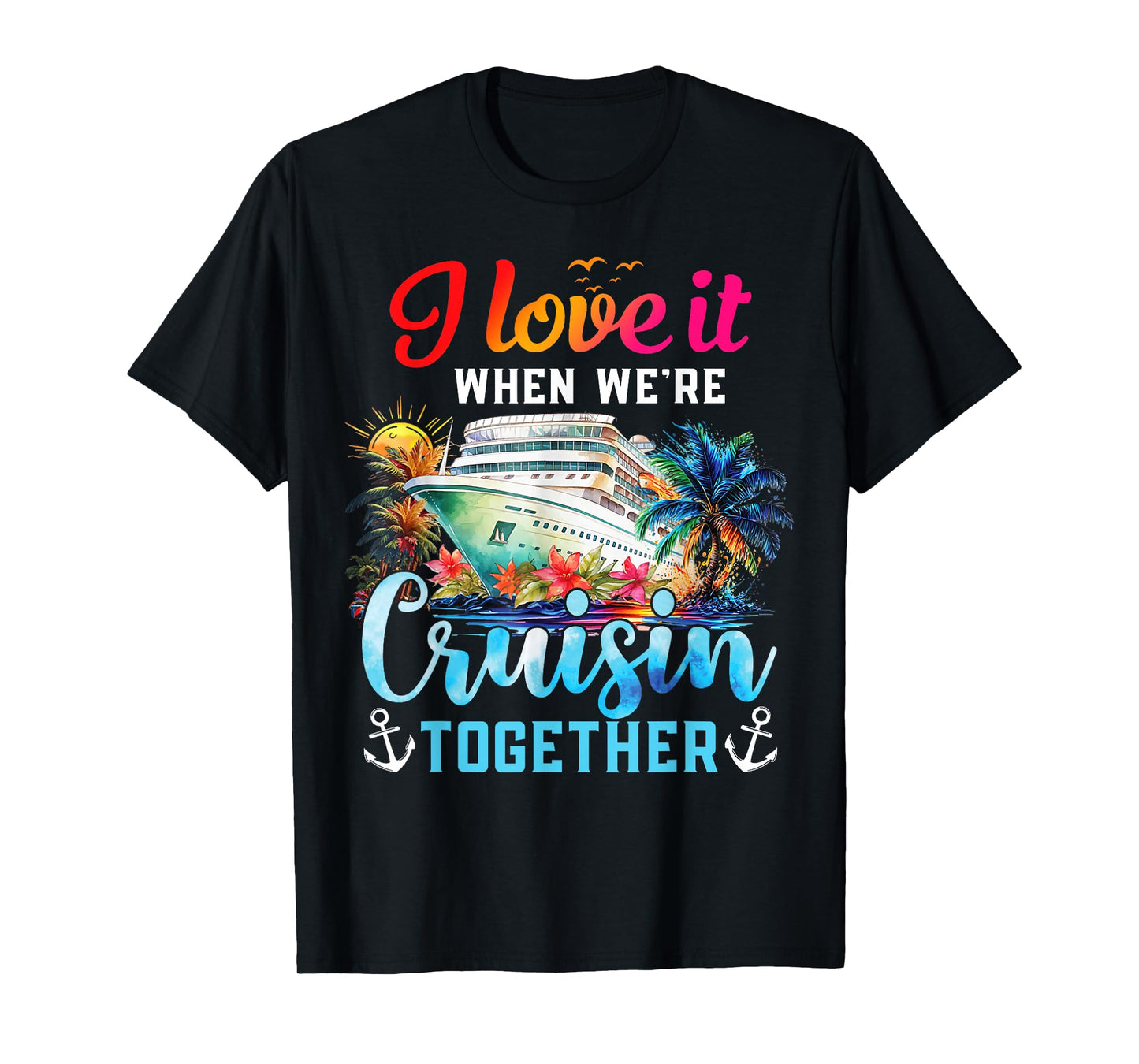 I Love It When We're Cruisin' Together Family Cruise 2024 T-Shirt