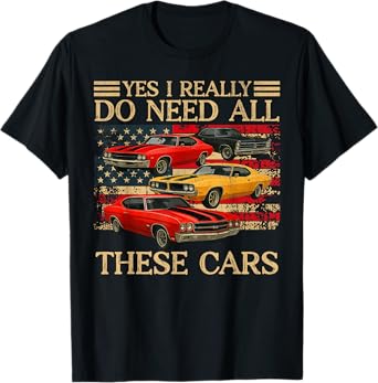 Yes I Really Do Need All These Cars Vintage Classic Cars T-Shirt