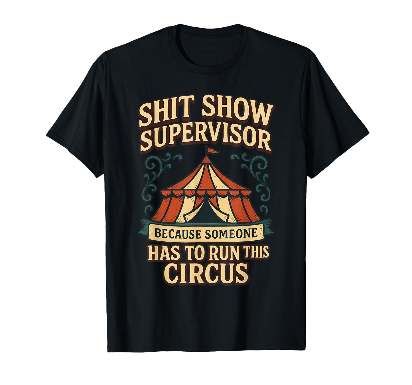 Shit Show Supervisor Because Someone Has To Run This Circus T-Shirt