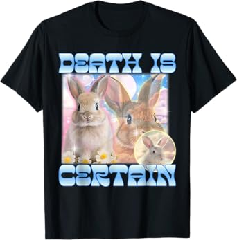 Death Is Certain Cringe Bunny Funny Oddly Specific Dank Meme T-Shirt