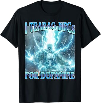 I Teabag NPCs for Dopamine- Funny Hard Skeleton Gamer Meme T-Shirt