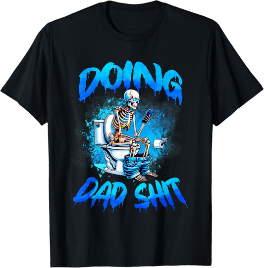 Doing Dad Shit Skeleton Toilet Fathers Day Funny Dad Shit T-Shirt