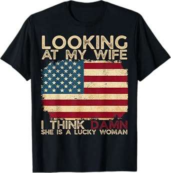 Looking At My Wife I Think Damn She Is A Lucky Woman Funny T-Shirt