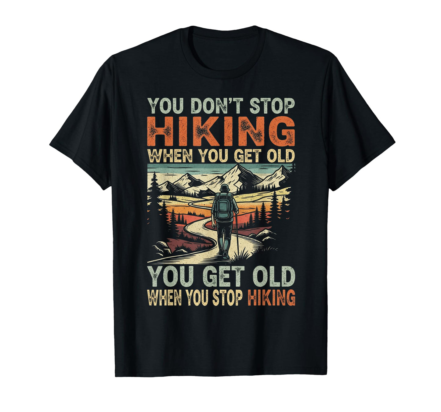 You Don't Stop Hiking When You Get Old, You Get Old When You T-Shirt