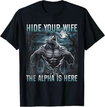 hide your wife the alpha is here Funny Alpha wolf ripping T-Shirt