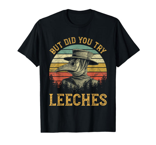 But Did You Try Leeches Mask Cloak Funny Plague Doctor Lover T-Shirt