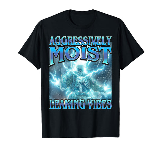 Aggressively Moist Leaking Vibes - Funny Hard Skeleton Meme T-Shirt